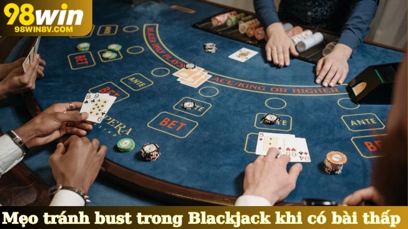 Mẹo tránh bust trong Blackjack khi có bài thấp 
